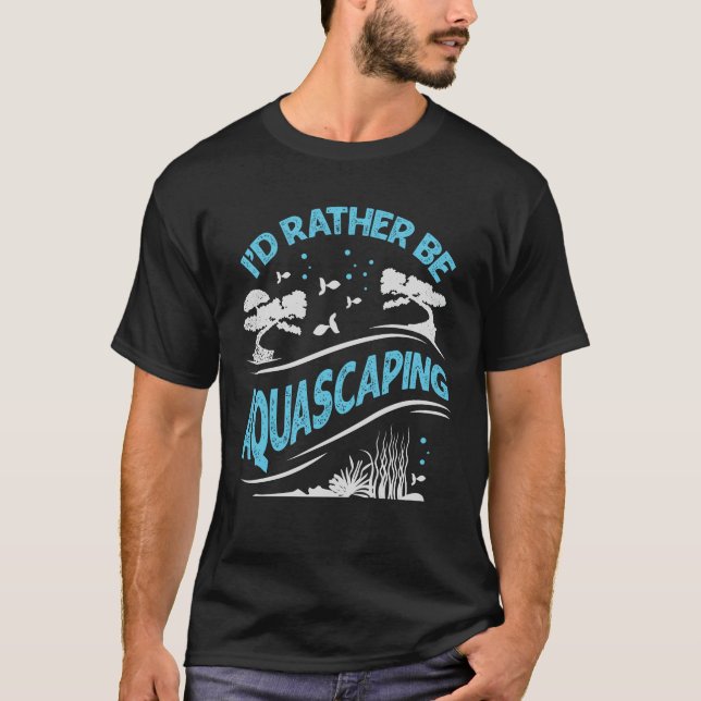 I'd Rather Be Aquascaping Aquascaper Gift T-Shirt (Front)