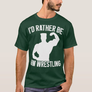 Id Rather Be Arm Wrestling  T-Shirt
