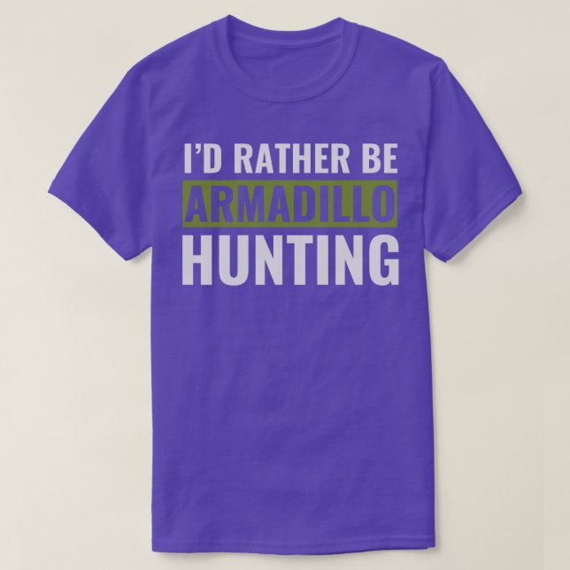 Id Rather Be Armadillo Hunting Funny Armadillo Hun T-Shirt (Design Front)