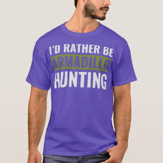 Id Rather Be Armadillo Hunting Funny Armadillo Hun T-Shirt