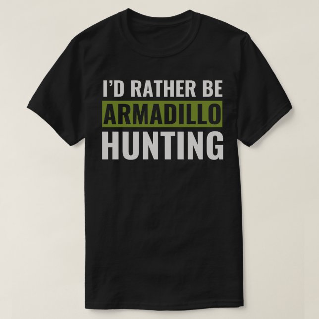 Id Rather Be Armadillo Hunting Funny Armadillo Hun T-Shirt (Design Front)