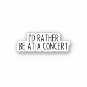 I'd rather be at a concert