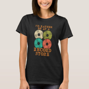 I'd Rather Be At A Record Store Vinyl Record Playe T-Shirt