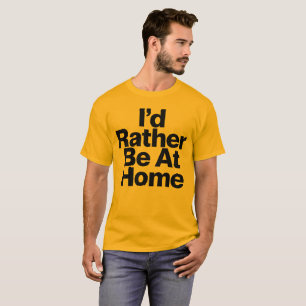 I'd Rather Be At Home Funny Introvert Quote Bold T T-Shirt