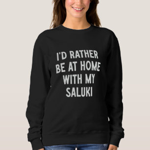 I'd Rather Be At Home With My Saluki Sweatshirt