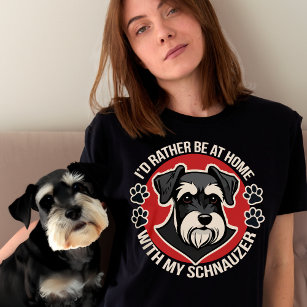I'd Rather Be at Home with My Schnauzer T-Shirt