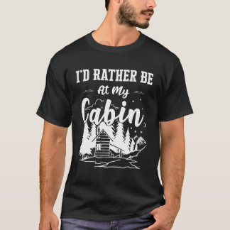 I'D Rather Be At My Cabin Cute Cabin Owners Camper T-Shirt