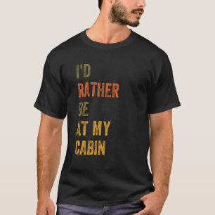 I'd Rather Be At My Cabin T-Shirt