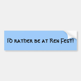 I'd rather be at Ren Fest! Bumper Sticker