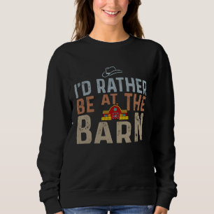 I'd Rather Be at The Barn Horse Owner Trainer Coun Sweatshirt