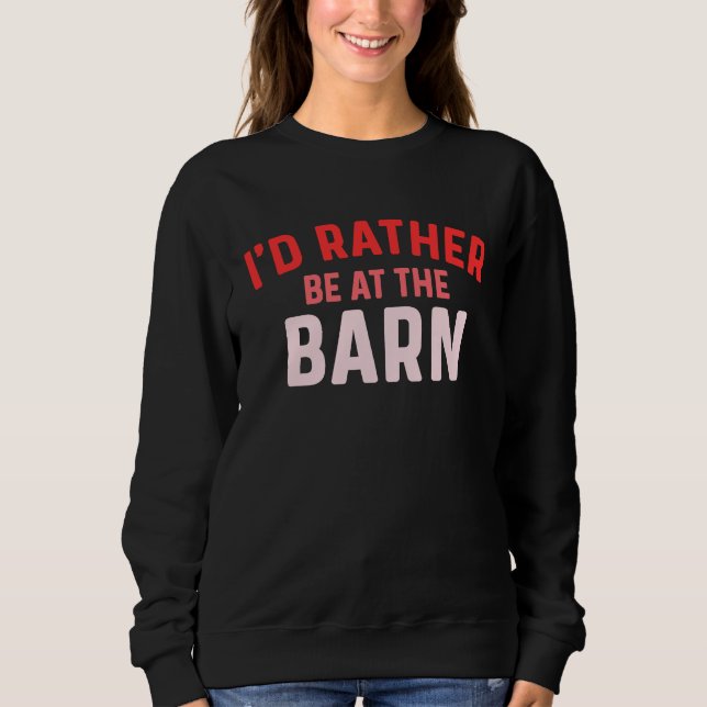 I'd Rather Be at The Barn Horse Owner Trainer Coun Sweatshirt (Front)