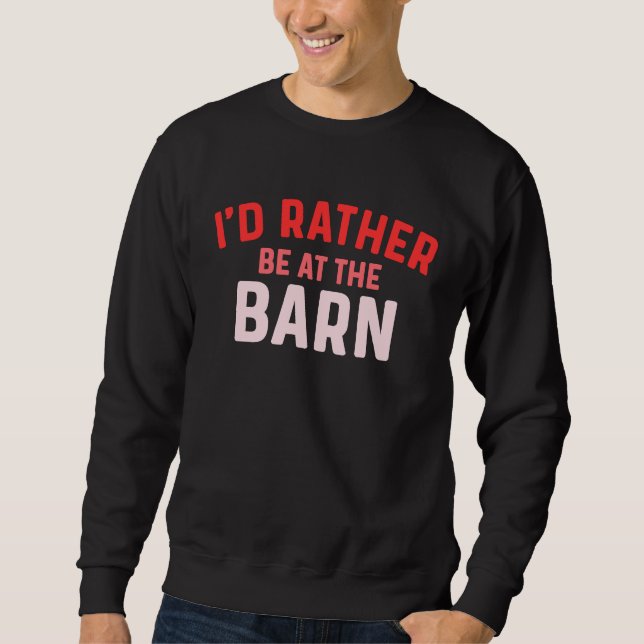 I'd Rather Be at The Barn Horse Owner Trainer Coun Sweatshirt (Front)