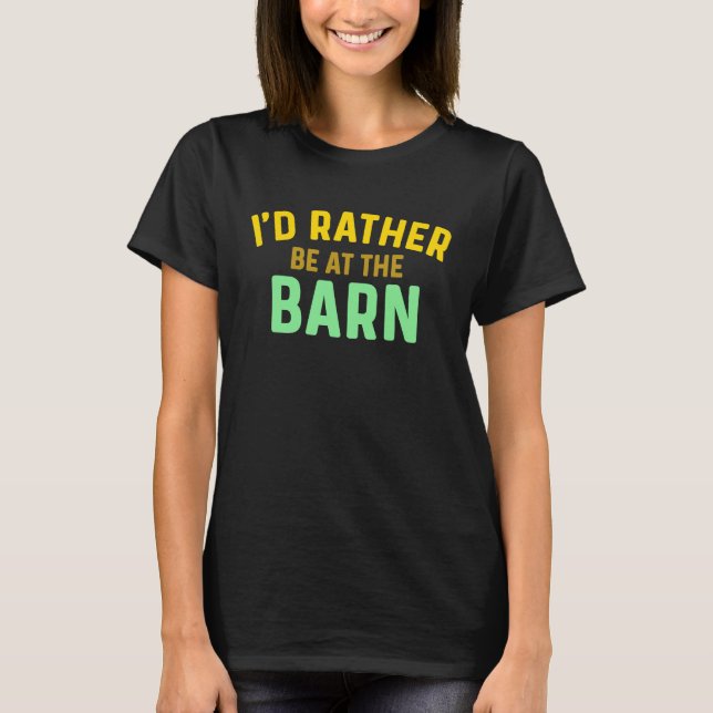 I'd Rather Be at The Barn Horse Owner Trainer Coun T-Shirt (Front)