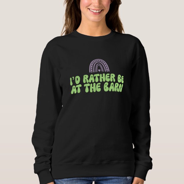 I'd Rather Be at The Barn Horse Rainbow Farm Cowgi Sweatshirt (Front)