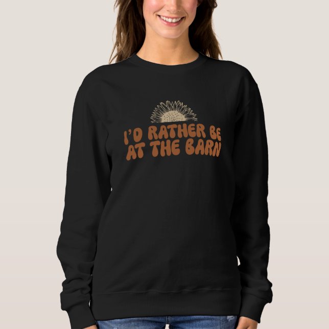 I'd Rather Be at The Barn Horse Sunflower Farm Cow Sweatshirt (Front)