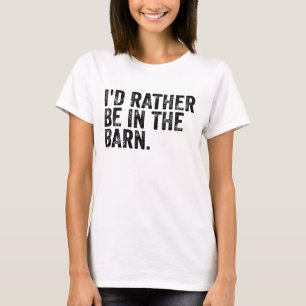 I'd Rather Be At The Barn   T-Shirt
