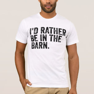 I'd Rather Be At The Barn  T-Shirt