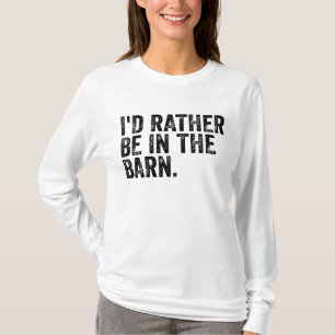 I'd Rather Be At The Barn T-Shirt