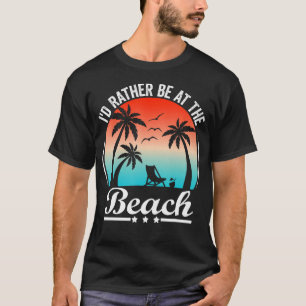 I'D Rather Be At The Beach Funny T-Shirt