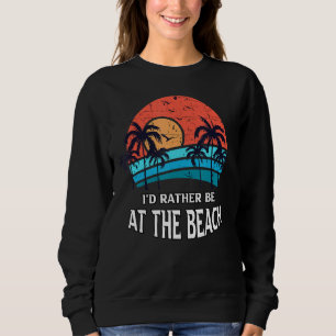 Id Rather Be At The Beach Summer Vacation Fun Begi Sweatshirt