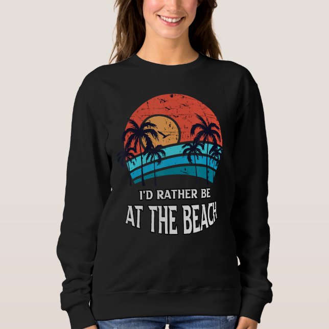 Id Rather Be At The Beach Summer Vacation Fun Begi Sweatshirt (Front)
