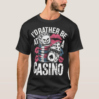 Id Rather Be At The Casino Funny Slots Poker T-Shirt