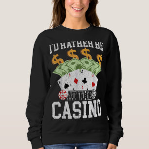 I'd Rather Be At The Casino Gambling Poker Card Ga Sweatshirt