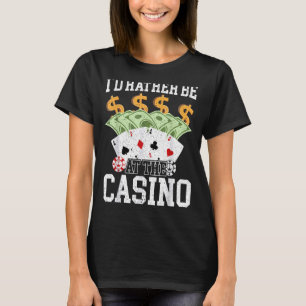 I'd Rather Be At The Casino Gambling Poker Card Ga T-Shirt