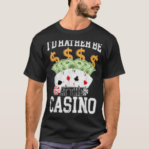 I'd Rather Be At The Casino Gambling Poker Card Ga T-Shirt