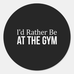 I'd Rather Be At The Gym - Classic Round Sticker