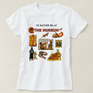 I'd Rather Be At the Museum T-Shirt