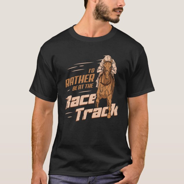 I'd Rather Be At The Race Track Horse Racing Gift T-Shirt (Front)