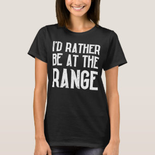 I'd Rather Be At The Range Gun Enthusiast T-Shirt