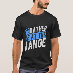 I'd Rather Be At The Range Shooting Range Sport Sh T-Shirt