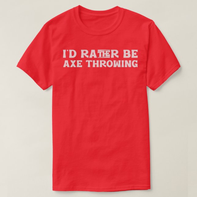 Id rather be Axe Throwing 1 T-Shirt (Design Front)