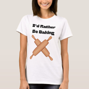 I'd Rather Be Baking T-Shirt