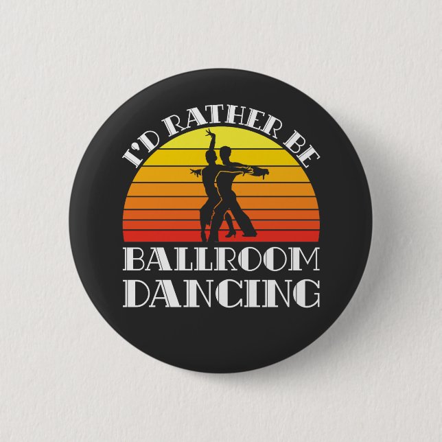 I'd Rather Be Ballroom Dancing 6 Cm Round Badge (Front)