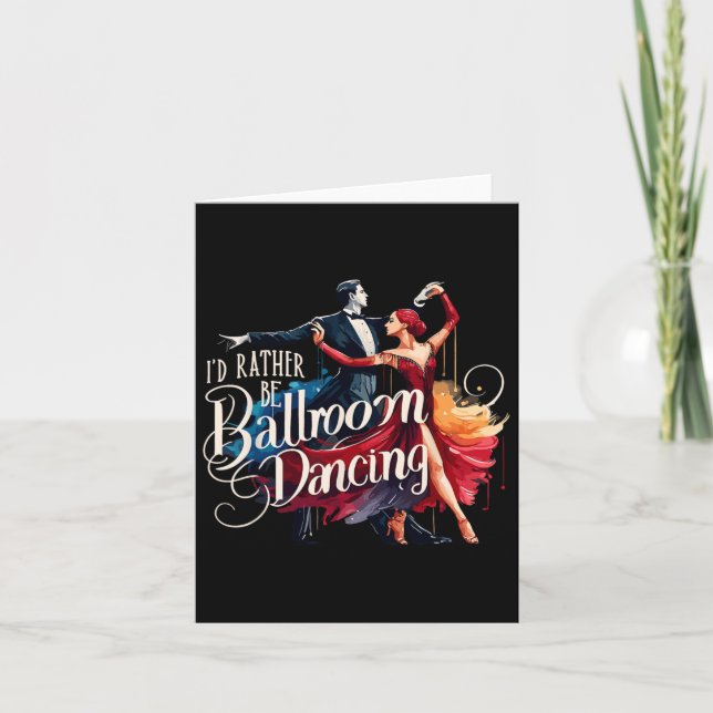 I'd Rather Be Ballroom Dancing Dance Dancer  Card (Front)