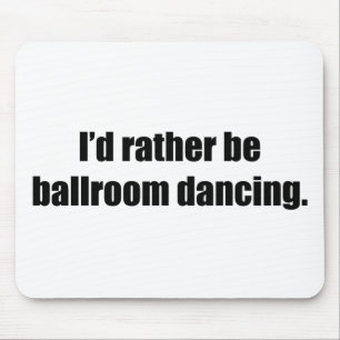 I'd Rather Be Ballroom Dancing Mouse Pad