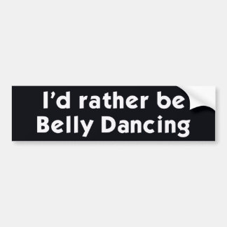 I'd rather be Belly Dancing Bumper Sticker