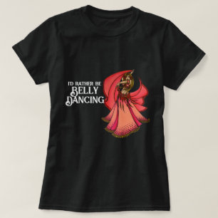 I'd rather be Belly Dancing T-Shirt