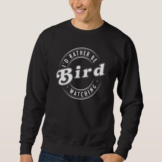 I'd Rather Be Bird Watching Ornithologist Sweatshirt (Front)