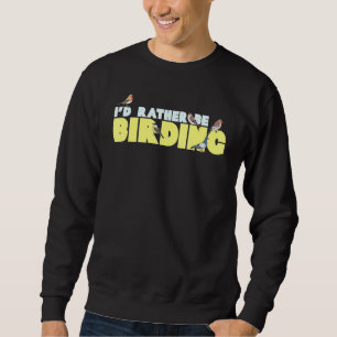 Id Rather Be Birding Watching Birdwatching Watcher Sweatshirt