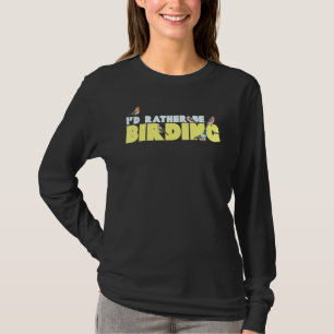Id Rather Be Birding Watching Birdwatching Watcher T-Shirt