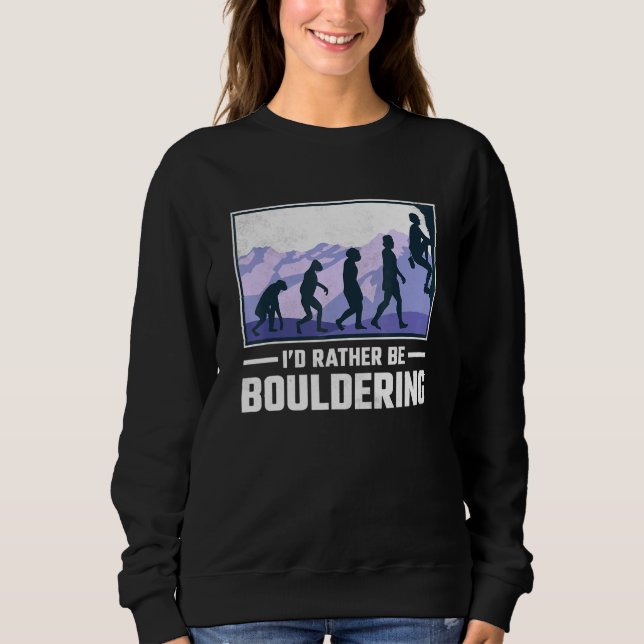 Id Rather Be Bouldering Rock Climbing Sweatshirt (Front)