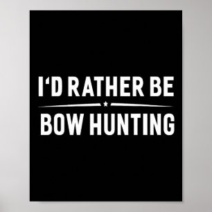I'd Rather Be Bow Hunting Arrow Bow Hunter  Poster