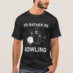 i'd rather be bowling - Bowler T-Shirt