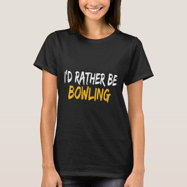 I'd Rather Be Bowling  T-Shirt (Front)