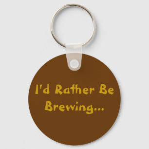 I'd Rather Be Brewing... Key Ring