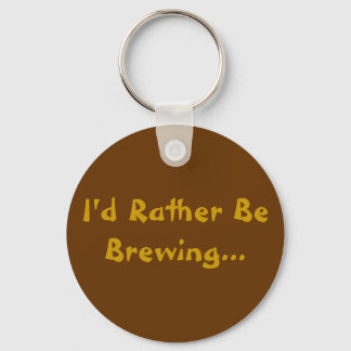 I'd Rather Be Brewing... Key Ring